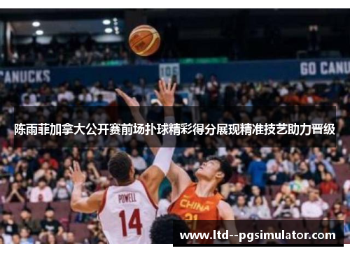 陈雨菲加拿大公开赛前场扑球精彩得分展现精准技艺助力晋级 陈雨菲加拿大公开赛前场扑球精彩得分展现精准技艺助力晋级