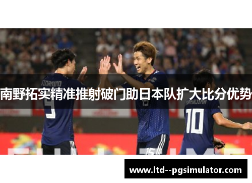南野拓实精准推射破门助日本队扩大比分优势