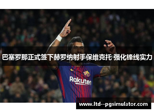 巴塞罗那正式签下赫罗纳射手保维克托 强化锋线实力