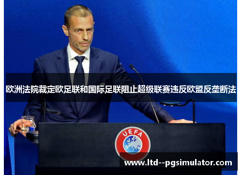 欧洲法院裁定欧足联和国际足联阻止超级联赛违反欧盟反垄断法